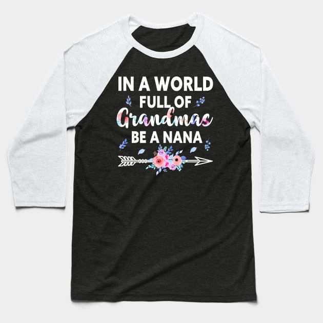 Womens In A World Full Of Grandmas Be A Nana, Grandma Floral Baseball T-Shirt by Albatross